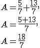 A=\frac{5}{7}+\frac{13}{7},\\A=\frac{5+13}{7},\\A=\frac{18}{7}